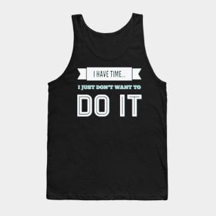 I have time I just don't want to do it Tank Top